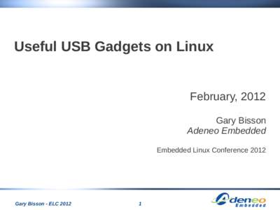 Useful USB Gadgets on Linux  February, 2012 Gary Bisson Adeneo Embedded Embedded Linux Conference 2012