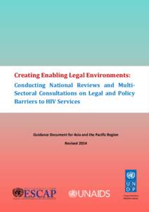 Creating Enabling Legal Environments: Conducting National Reviews and MultiSectoral Consultations on Legal and Policy Barriers to HIV Services Guidance Document for Asia and the Pacific Region Revised 2014