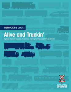 INSTRUCTOR’S GUIDE  Alive and Truckin’ Highway-Railway Crossing Awareness Training for Professional Truck Drivers