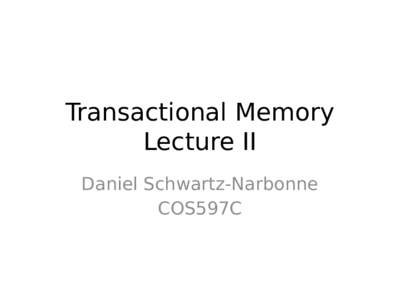 Transactional Memory Lecture II Daniel Schwartz-Narbonne COS597C  •