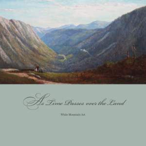 As Time Passes over the Land White Mountain Art As Time Passes over the Land is published on the occasion of the exhibition As Time Passes over the Land presented at the Karl Drerup Art Gallery, Plymouth State Univers