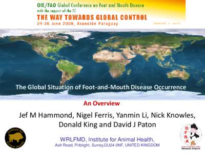 The Global Situation of Foot-and-Mouth Disease Occurrence An Overview Jef M Hammond, Nigel Ferris, Yanmin Li, Nick Knowles, Donald King and David J Paton WRLFMD, Institute for Animal Health,