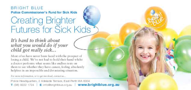 Bright blue Police Commissioner’s Fund for Sick Kids Creating Brighter Futures for Sick Kids It’s hard to think about