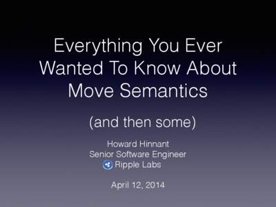 Everything You Ever Wanted To Know About Move Semantics (and then some) Howard Hinnant Senior Software Engineer