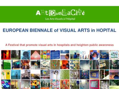 EUROPEAN BIENNALE of VISUAL ARTS in HOPITAL A Festival that promote visual arts in hospitals and heighten public awareness GOALS Introduce contemporary visual art in hospital Open artist residency in hospitals to realiz