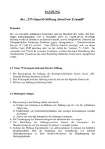 SATZUNG der „Elfi-Gmachl-Stiftung Atomfreie Zukunft“ Präambel Die im folgenden statutarisch festgelegte und mit Bescheid des Amtes der Salzburger Landesregierung vom 4. Dezember 2003, Zlbewilligte Sti