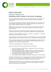 MEDIA RELEASE Thursday 21st November, 2013. Consumers have a stake in the future of banking The unfair advantages enjoyed by the big four banks must be a key target for the Financial System Inquiry (FSI) formally announc