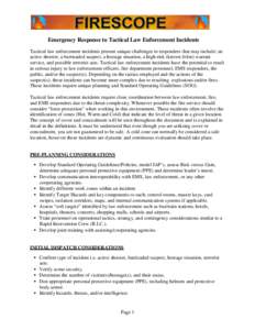 Tactical law enforcement incidents present unique challenges to responders that may include: an active shooter, a barricaded suspect, a hostage situation, or a high-risk (known felon) warrant service, and possible terror