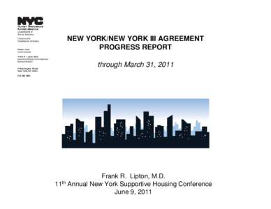 NEW YORK/NEW YORK III AGREEMENT PROGRESS REPORT through March 31, 2011 Frank R. Lipton, M.D. 11th Annual New York Supportive Housing Conference