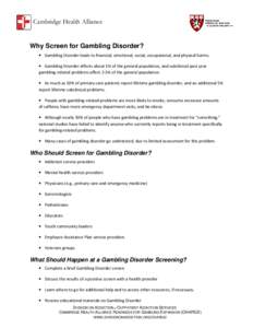 Cambridge Health Alliance  Why Screen for Gambling Disorder? • Gambling Disorder leads to financial, emotional, social, occupational, and physical harms. • Gambling Disorder affects about 1% of the general population