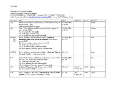 [removed]University of Wisconsin-Madison School of Library & Information Studies COURSE SCHEDULE – SEMESTER 3 (Summer) 2014 – SUBJECT TO CHANGE A list of courses is online at http://registrar.wisc.edu/timetable/ or a