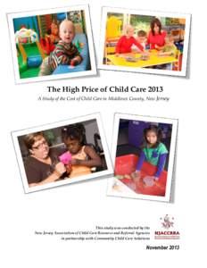 The High Price of Child Care 2013 A Study of the Cost of Child Care in Middlesex County, New Jersey This study was conducted by the New Jersey Association of Child Care Resource and Referral Agencies in partnership with 