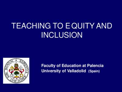 TEACHING TO E QUITY AND INCLUSION Faculty of Education at Palencia University of Valladolid (Spain)