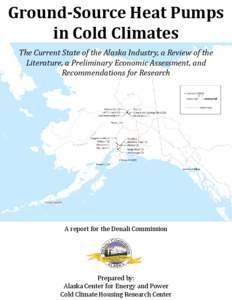 Ground-Source Heat Pumps in Cold Climates The Current State of the Alaska Industry, a Review of the Literature, a Preliminary Economic Assessment, and Recommendations for Research