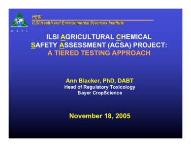 HESI ILSI Health and Environmental Sciences Institute ILSI AGRICULTURAL CHEMICAL SAFETY ASSESSMENT (ACSA) PROJECT: A TIERED TESTING APPROACH