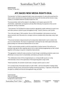 MEDIA RELEASE Thursday, 14 June 2012 ATC BACKS NEW MEDIA RIGHTS DEAL The Australian Turf Club has supported today’s press announcement of a plan which would see this state’s country and provincial racing associations