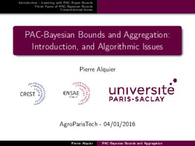 Introduction : Learning with PAC-Bayes Bounds Three Types of PAC-Bayesian Bounds Computational Issues PAC-Bayesian Bounds and Aggregation: Introduction, and Algorithmic Issues