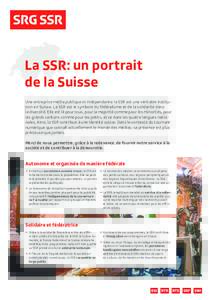 La SSR: un portrait de la Suisse Une entreprise média publique et indépendante: la SSR est une véritable institution en Suisse. La SSR est le symbole du fédéralisme et de la solidarité dans la diversité. Elle est 