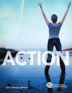 turning promise into[removed]Annual Report ACTION The Ovarian Cancer National Alliance unites researchers and patients,