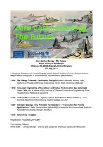 Zero Carbon Energy - The Future Royal Society of Edinburgh 22 George St. EH2 Edinburgh, United Kingdom 27th May, 201 5 Following a discussion of Climate Change (details below), leading chemists discuss possible ways in w