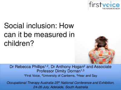 Social inclusion: How can it be measured in children? Dr Rebecca Phillips1,2, Dr Anthony Hogan2 and Associate Professor Dimity Dornan1,3 1First