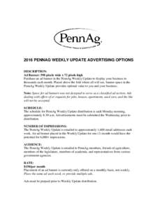 2016 PENNAG WEEKLY UPDATE ADVERTISING OPTIONS DESCRIPTION: Ad Banner: 598 pixels wide x 72 pixels high Purchase an ad banner in the PennAg Weekly Update to display your business to thousands each month. Placed above the 