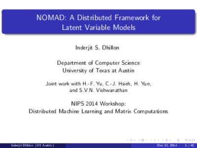 NOMAD: A Distributed Framework for Latent Variable Models Inderjit S. Dhillon Department of Computer Science University of Texas at Austin Joint work with H.-F. Yu, C.-J. Hsieh, H. Yun,
