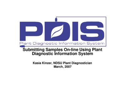 Submitting Samples On-line Using Plant Diagnostic Information System Kasia Kinzer, NDSU Plant Diagnostician March, 2007  Overview