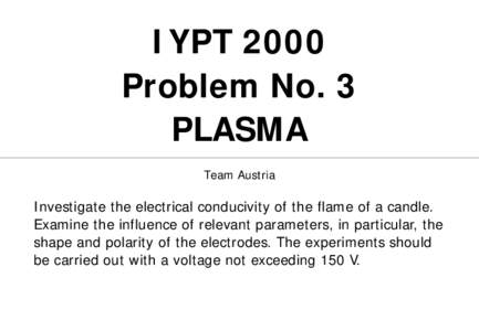 IYPT 2000 Problem No. 3 PLASMA Team Austria  Investigate the electrical conducivity of the flame of a candle.