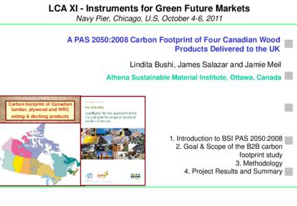 LCA XI - Instruments for Green Future Markets Navy Pier, Chicago, U.S, October 4-6, 2011 A PAS 2050:2008 Carbon Footprint of Four Canadian Wood Products Delivered to the UK Lindita Bushi, James Salazar and Jamie Meil Ath