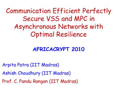 Communication Efficient Perfectly Secure VSS and MPC in Asynchronous Networks with Optimal Resilience AFRICACRYPT 2010 Arpita Patra (IIT Madras)