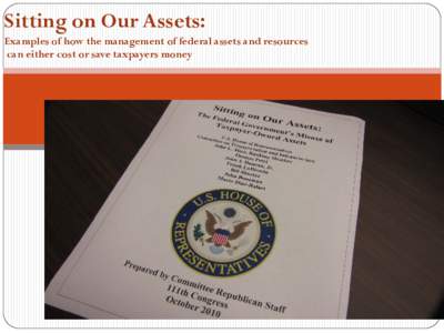 Sitting on Our Assets: Examples of how the management of federal assets and resources can either cost or save taxpayers money Old Post Office Building, Washington, D.C The federal government loses $6.5 million per year 