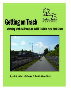 Getting on Track Working with Railroads to Build Trails in New York State A publication of Parks & Trails New York  Creation and distribution of this guide was made possible by the generous support from: