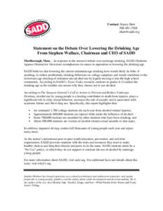 Contact: Stacey Hart[removed]removed] Statement on the Debate Over Lowering the Drinking Age From Stephen Wallace, Chairman and CEO of SADD