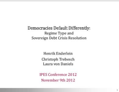 Democracies Default Differently: Regime Type and Sovereign Debt Crisis Resolution Henrik Enderlein Christoph Trebesch