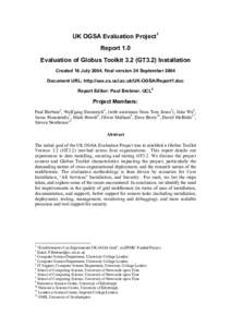 UK OGSA Evaluation Project1 Report 1.0 Evaluation of Globus Toolkit 3.2 (GT3.2) Installation Created 16 July 2004, final version 24 September 2004 Document URL: http://sse.cs.ucl.ac.uk/UK-OGSA/Report1.doc Report Editor: 