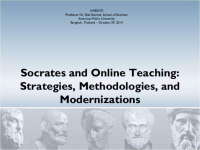 UNESCO Professor Dr. Bob Barrett, School of Business American Public University Bangkok, Thailand – October 29, 2014  Socrates and Online Teaching: