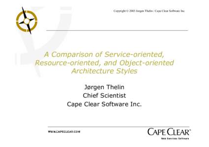 Copyright © 2003 Jorgen Thelin / Cape Clear Software Inc.  A Comparison of Service-oriented, Resource-oriented, and Object-oriented Architecture Styles Jørgen Thelin