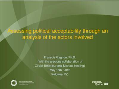 Assessing political acceptability through an analysis of the actors involved François Gagnon, Ph.D. (With the gracious collaboration of Olivier Bellefleur and Michael Keeling)