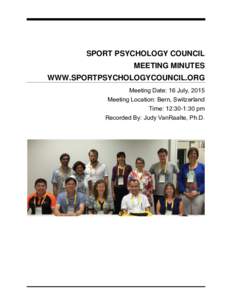 SPORT PSYCHOLOGY COUNCIL MEETING MINUTES WWW.SPORTPSYCHOLOGYCOUNCIL.ORG Meeting Date: 16 July, 2015 Meeting Location: Bern, Switzerland Time: 12:30-1:30 pm