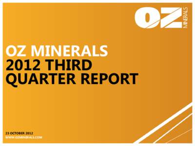 OZ MINERALS 2012 THIRD QUARTER REPORT 23 OCTOBER 2012 WWW.OZMINERALS.COM