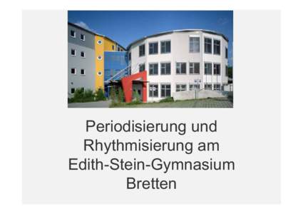 Periodisierung und Rhythmisierung am Edith-Stein-Gymnasium Bretten  Edith-Stein-Gymnasium