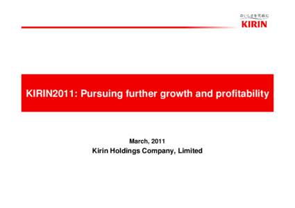 KIRIN2011: Pursuing further growth and profitability  March, 2011 Kirin Holdings Company, Limited