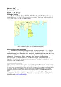 BEALS, ME 1 Community Profile 2 PEOPLE AND PLACES Regional orientation The town of Beals, Maine[removed]° N, 67.36° W) is located in Washington County on Beals Island (Map 1). Beals Island is connected to Jonesport by a 