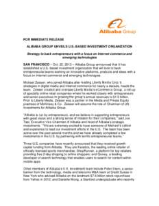 FOR IMMEDIATE RELEASE ALIBABA GROUP UNVEILS U.S.-BASED INVESTMENT ORGANIZATION Strategy to back entrepreneurs with a focus on Internet commerce and emerging technologies SAN FRANCISCO – Oct. 22, 2013 – Alibaba Group 