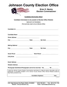 Johnson County Election Office Brian D. Newby Election Commissioner Candidate Information Sheet Candidate Information to be posted on Election Office Website Optional for all Candidates