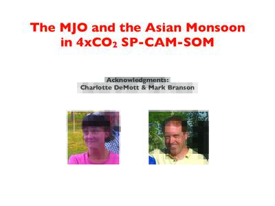 The MJO and the Asian Monsoon in 4xCO2 SP-CAM-SOM Acknowledgments: Charlotte DeMott & Mark Branson  How will the MJO change