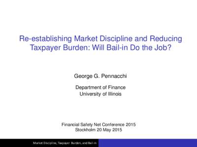 Re-establishing Market Discipline and Reducing Taxpayer Burden: Will Bail-in Do the Job? George G. Pennacchi Department of Finance University of Illinois