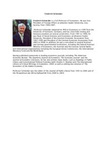 Friedrich Schneider  Friedrich Schneider is a full Professor of Economics. He was VicePresident of Foreign Affairs at Johannes Kepler University, Linz, Austria, fromProfessor Schneider obtained his PhD in Eco