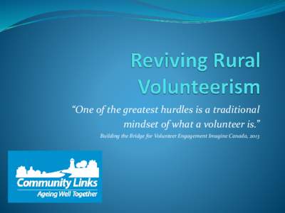 “One of the greatest hurdles is a traditional mindset of what a volunteer is.” Building the Bridge for Volunteer Engagement Imagine Canada, 2013 A changing world: In their book The New Breed: Understanding and